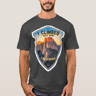 I Climbed Half Dome California  Hikers Yosemite T-Shirt