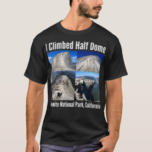 I Climbed Half Dome, Yosemite National Park, Calif T-Shirt