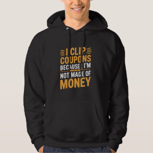 I Clip Coupons Because I'm Not Made Of Money Coupo Hoodie