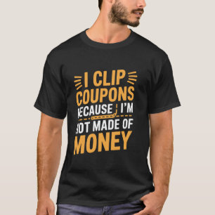 I Clip Coupons Because I'm Not Made Of Money Coupo T-Shirt