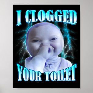 I Clogged Your Toilet Funny Ai Baby Meme Brainrot Poster