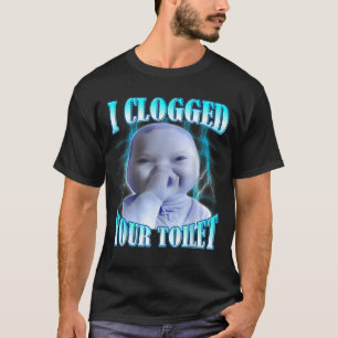 I clogged your toilet funny ai baby meme brainrot  T-Shirt