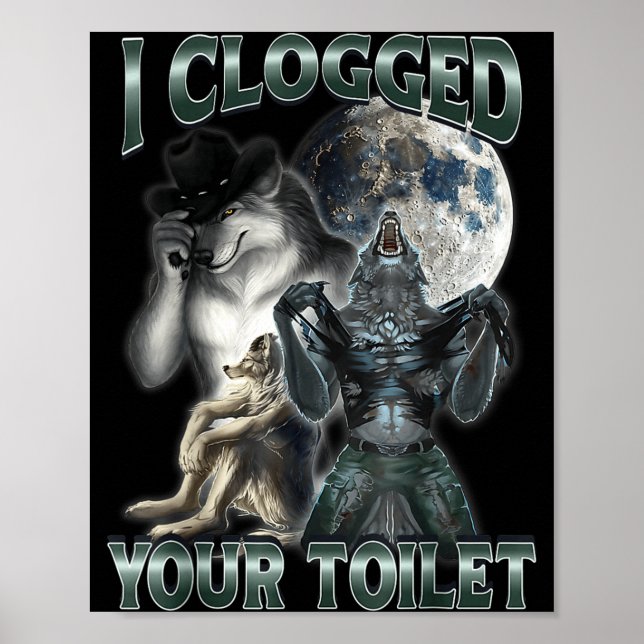 I Clogged Your Toilet Funny Alpha Wolf Meme  Poster (Front)