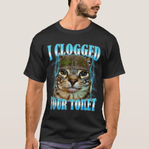 I clogged your toilet funny cat war meme brainrot T-Shirt