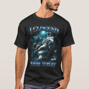 I Clogged Your Toilet Funny Raccoon Meme Brainrot  T-Shirt