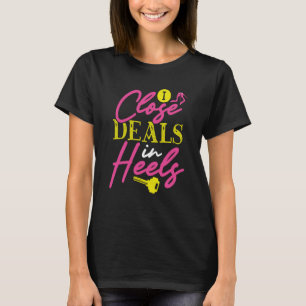 I Close Deals In Heels Realtor T-Shirt