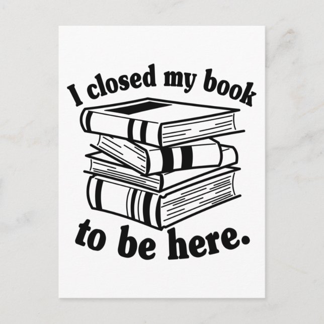 I Closed My Book To Be Here Funny Book Reader Postcard (Front)
