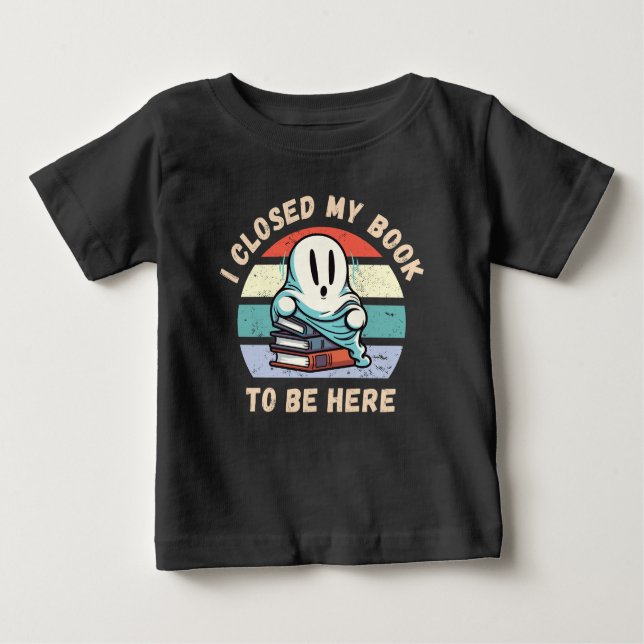 I closed my book to be here Funny Ghost Baby T-Shirt (Front)