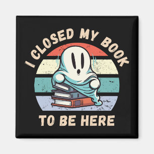 I closed my book to be here Funny Ghost Magnet