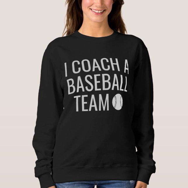 I Coach A Baseball Team Sweatshirt (Front)