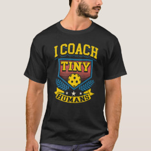 I Coach Tiny Humans Pickleball Player Sports Train T-Shirt