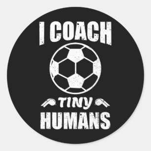 I Coach Tiny Humans Soccer Ll Fun Quote Footll Classic Round Sticker