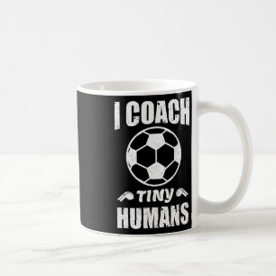 I Coach Tiny Humans Soccer Ll Fun Quote Footll Coffee Mug