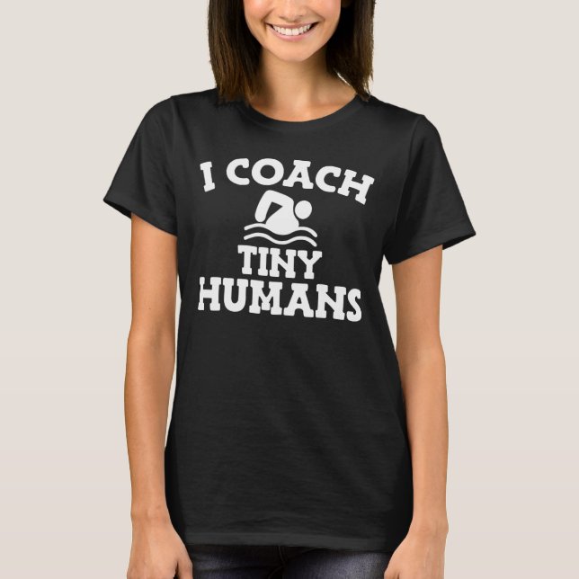 I Coach Tiny Humans Swimmer Swim Coach T-Shirt (Front)