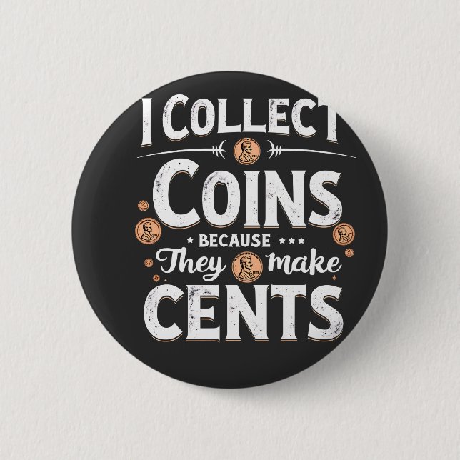 I Collect Coins Because They Make Cents Collector 6 Cm Round Badge (Front)