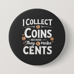 I Collect Coins Because They Make Cents Collector 7.5 Cm Round Badge