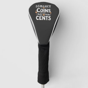I Collect Coins Because They Make Cents Collector Golf Head Cover