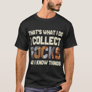 I Collect Rocks And I Know Things - Geology Geolog T-Shirt