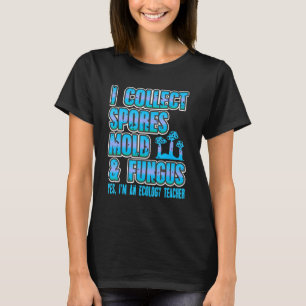 I Collect Spores Mould & Fungus Ecology Teacher Pr T-Shirt