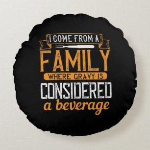 I Come From A Family Where Gravy Is Considered A B Round Cushion
