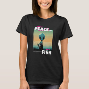 I Come In Peace And To Fish   Fishing T-Shirt