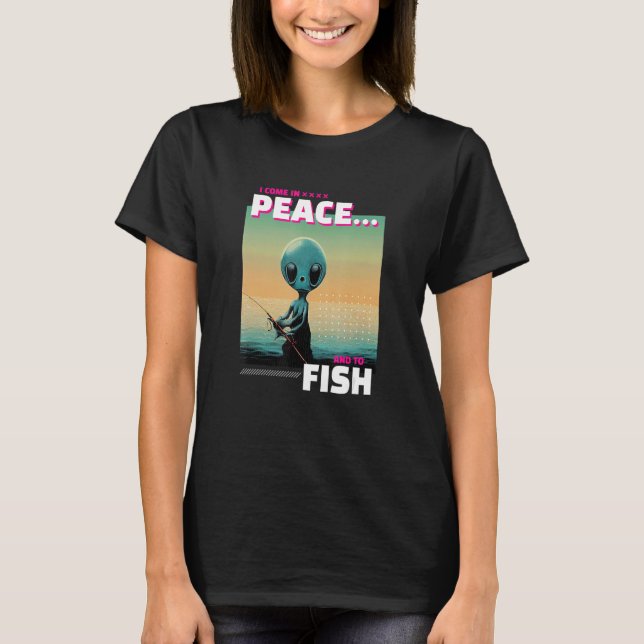 I Come In Peace And To Fish   Fishing T-Shirt (Front)