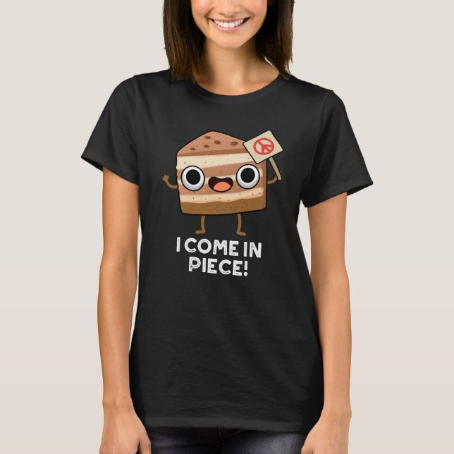 I Come In Piece Funny Cake Pun Dark BG T-Shirt (Front)