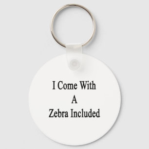 I Come With A Zebra Included Key Ring