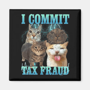 I Commit Tax Fraud Funny Cat Meme Bootleg Graphic  Magnet