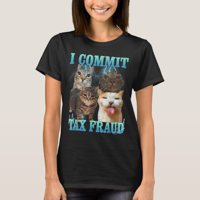 I Commit Tax Fraud Funny Cat Meme Bootleg Graphic  T-Shirt (Front)