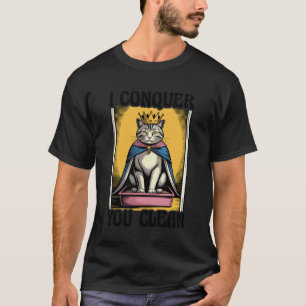 I Conquer You Clean Cat Lover Litter Box Funny Cat T-Shirt