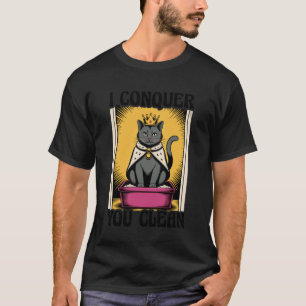 I Conquer You Clean Cat Lover Litter Box Funny Cat T-Shirt