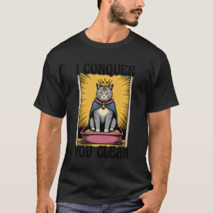I Conquer You Clean Cat Lover Litter Box Funny Cat T-Shirt