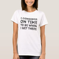 I Consider On Time To Be When I Get There