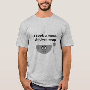 I cook a mean chicken soup T-Shirt