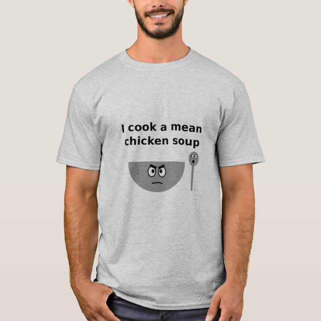 I cook a mean chicken soup T-Shirt (Front)