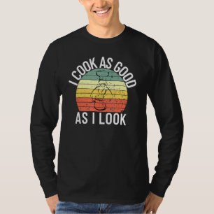I Cook As Good As I Look Chef Cook 1 T-Shirt