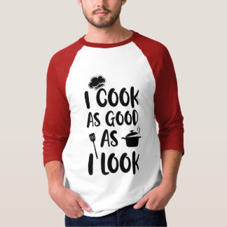 I Cook As Good As I Look. Cooking Quotes T-Shirt
