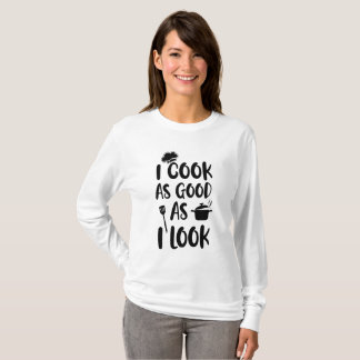 I Cook As Good As I Look. Cooking Quotes T-Shirt