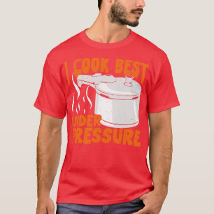 I Cook Best Under Pressure  T-Shirt