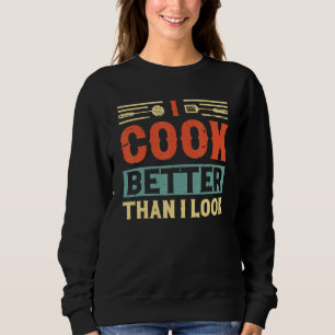 I cook better than i look chef accessoires for men sweatshirt