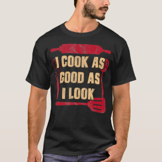 I Cook Good As I Look Culinary Chef Cooking  T-Shirt