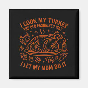 I Cook My Turkey The Old Fashioned Way Funny Thank Magnet