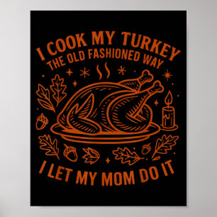 I Cook My Turkey The Old Fashioned Way Funny Thank Poster