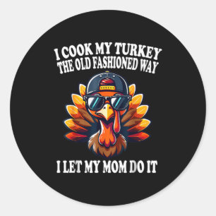I Cook My Turkey The Old Fashioned Way I Let My Mo Classic Round Sticker