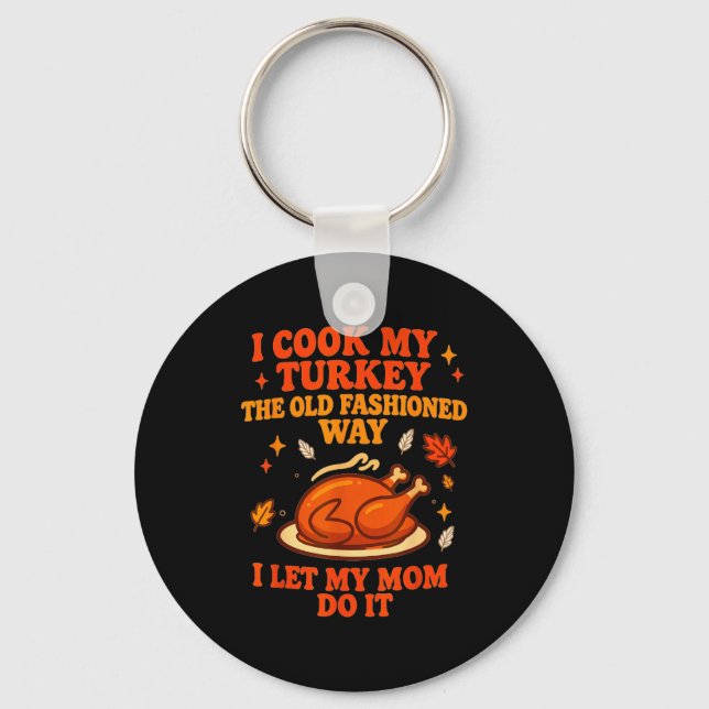 I Cook My Turkey The Old Fashioned Way I Let My Mo Key Ring (Front)
