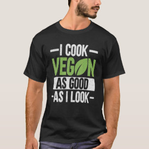 I Cook Vegan As Good As I Look - Veganism Chef Veg T-Shirt