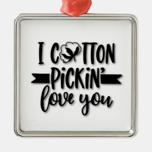 ***I COTTON PICKIN' LOVE YOU*** METAL ORNAMENT