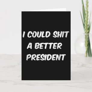 I Could A Better President Funny Anti Trump Card