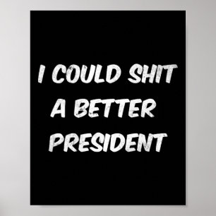 I Could A Better President Funny Anti Trump Poster
